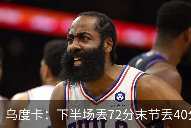 乌度卡：下半场丢72分末节丢40分 即便投不进也还是得做好防守