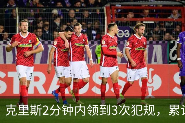 克里斯2分钟内领到3次犯规，累计5犯被罚出场