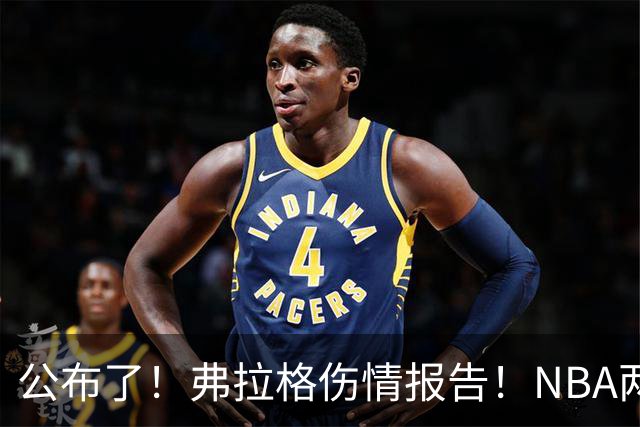 公布了！弗拉格伤情报告！NBA两大状元同时休战