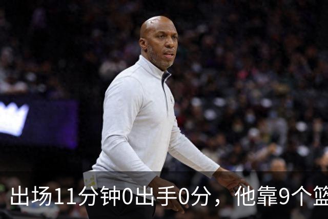 出场11分钟0出手0分，他靠9个篮板撑完全场