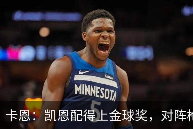 卡恩：凯恩配得上金球奖，对阵枪手时他不该回防至本方禁区