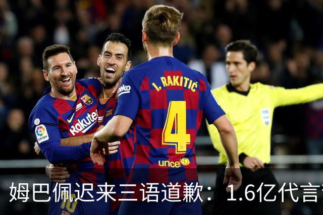 姆巴佩迟来三语道歉：1.6亿代言梦碎，底线不容试探