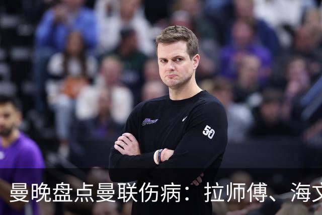 曼晚盘点曼联伤病：拉师傅、海文、利马周末有望复出，谢什科未知