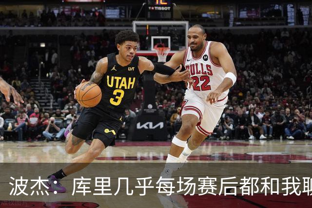 波杰：库里几乎每场赛后都和我聊天 经常劝我第二天别来训练馆