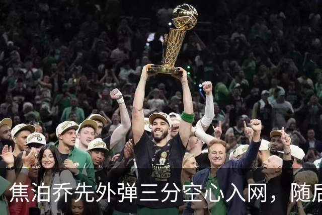 焦泊乔先外弹三分空心入网，随后防守端大帽周琦