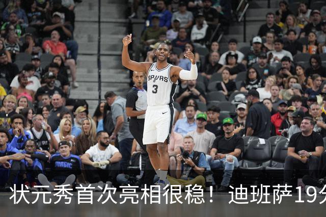状元秀首次亮相很稳！迪班萨19分全队最高 12投8中
