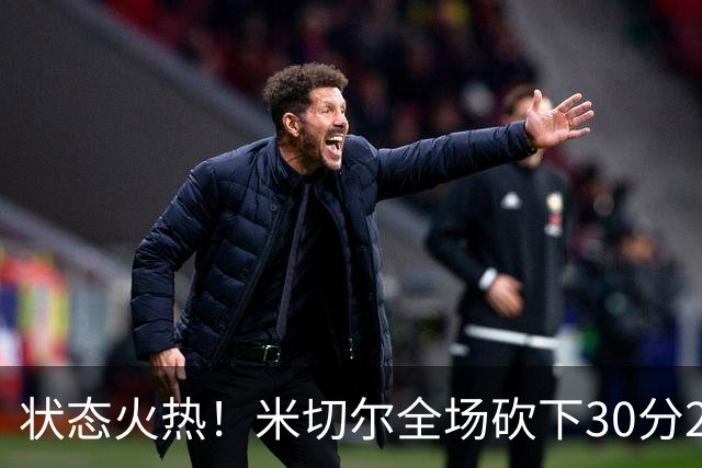 状态火热！米切尔全场砍下30分2篮板5助攻1封盖