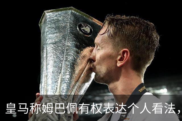 皇马称姆巴佩有权表达个人看法，如此有恃无恐，只因国内赞助商没骨气