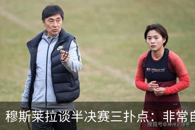 穆斯莱拉谈半决赛三扑点：非常自豪，足球总会再给你一次机会