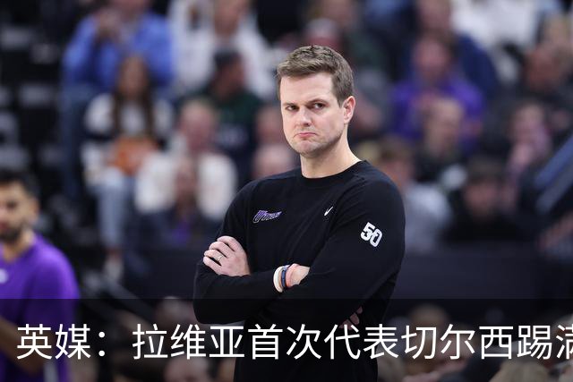 英媒：拉维亚首次代表切尔西踢满全场，若昂-佩德罗将缺阵数周