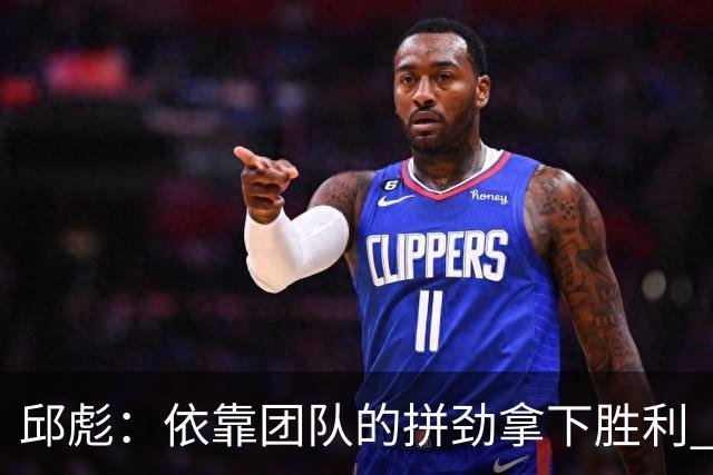 邱彪：依靠团队的拼劲拿下胜利 希望年轻球员珍惜机会