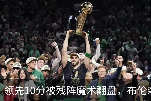 领先10分被残阵魔术翻盘，布伦森末节再失手尼克斯0胜3负