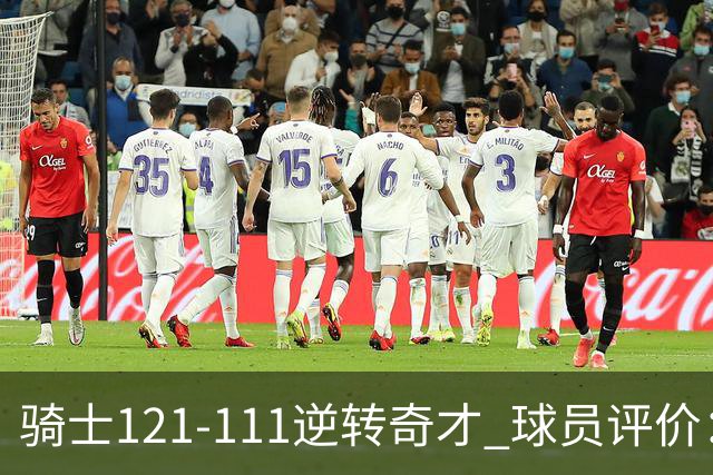 骑士121-111逆转奇才 球员评价：4人优秀，6人及格