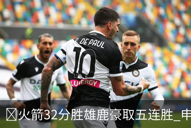 🏀火箭32分胜雄鹿豪取五连胜 申京缺阵 阿门23分 范弗利特24+6