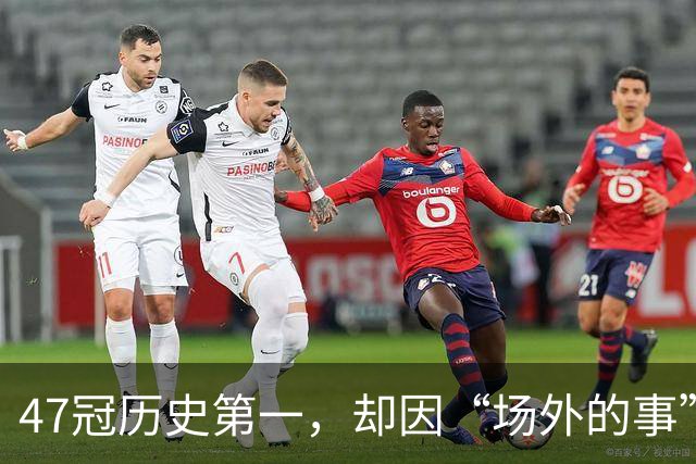 47冠历史第一，却因“场外的事”被夸！球迷直呼：真正的“球王”